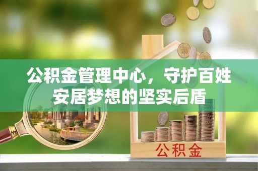港口公积金管理中心，守护百姓安居梦想的坚实后盾
