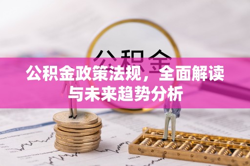 港口公积金政策法规，全面解读与未来趋势分析