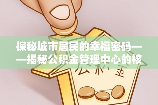港口探秘城市居民的幸福密码——揭秘公积金管理中心的核心作用