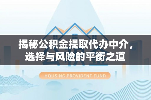 港口揭秘公积金提取代办中介，选择与风险的平衡之道