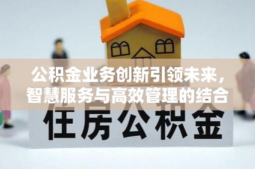 港口公积金业务创新引领未来，智慧服务与高效管理的结合