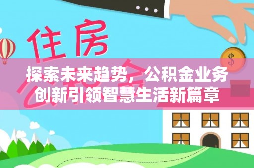 港口探索未来趋势，公积金业务创新引领智慧生活新篇章