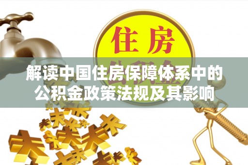 港口解读中国住房保障体系中的公积金政策法规及其影响