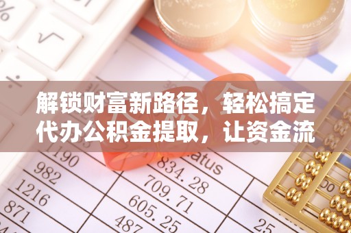 港口解锁财富新路径，轻松搞定代办公积金提取，让资金流动更高效