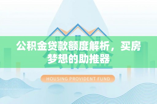 港口公积金贷款额度解析，买房梦想的助推器