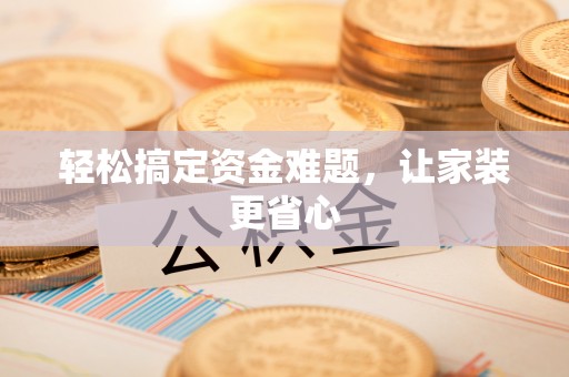 港口轻松搞定资金难题，让家装更省心