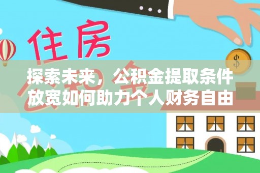 港口探索未来，公积金提取条件放宽如何助力个人财务自由