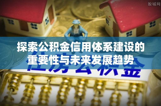 港口探索公积金信用体系建设的重要性与未来发展趋势