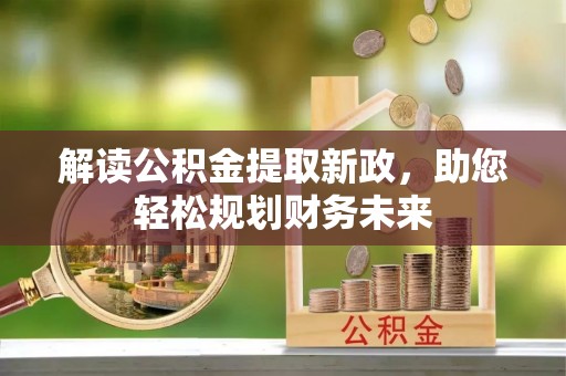 港口解读公积金提取新政，助您轻松规划财务未来