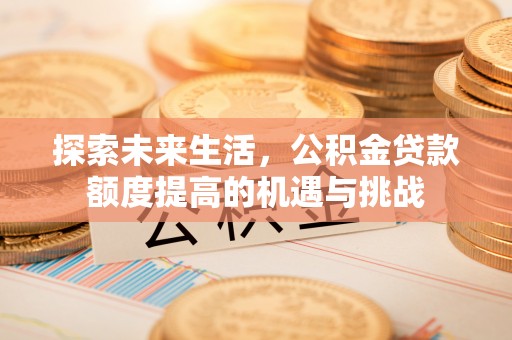 港口探索未来生活，公积金贷款额度提高的机遇与挑战