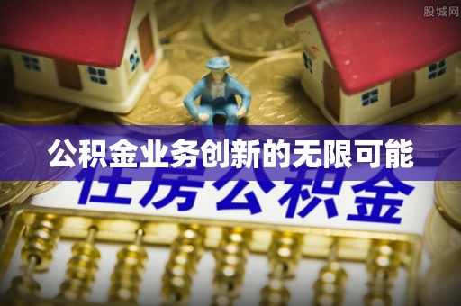港口公积金业务创新的无限可能