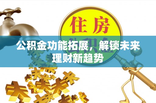 港口公积金功能拓展，解锁未来理财新趋势
