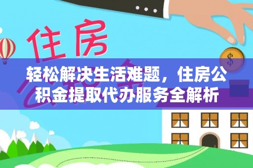 港口轻松解决生活难题，住房公积金提取代办服务全解析