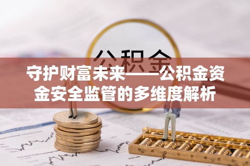 港口守护财富未来——公积金资金安全监管的多维度解析