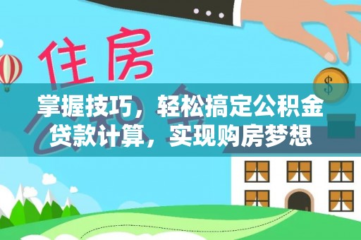港口掌握技巧，轻松搞定公积金贷款计算，实现购房梦想