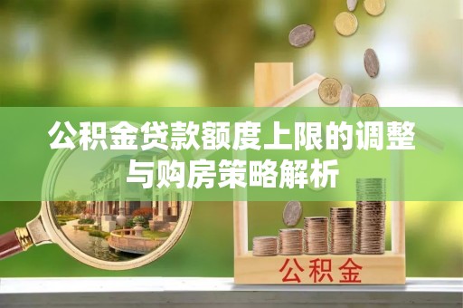 港口公积金贷款额度上限的调整与购房策略解析