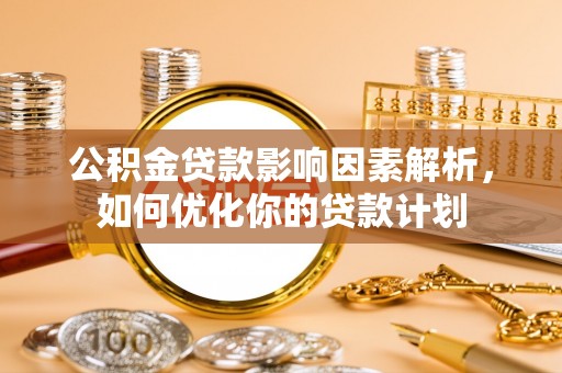 港口公积金贷款影响因素解析，如何优化你的贷款计划