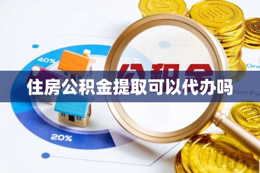 港口住房公积金提取可以代办吗