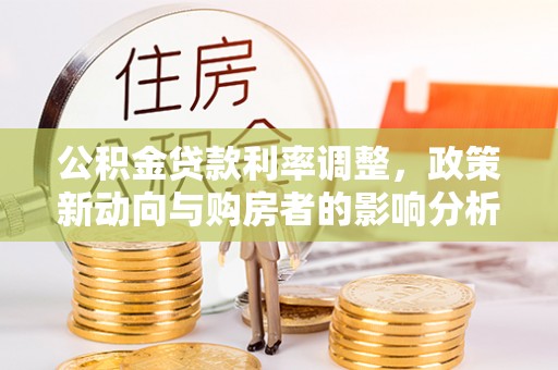 港口公积金贷款利率调整，政策新动向与购房者的影响分析
