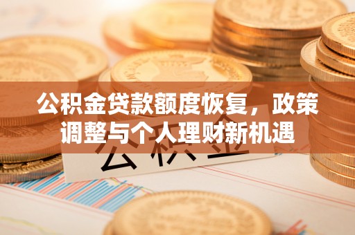 港口公积金贷款额度恢复，政策调整与个人理财新机遇