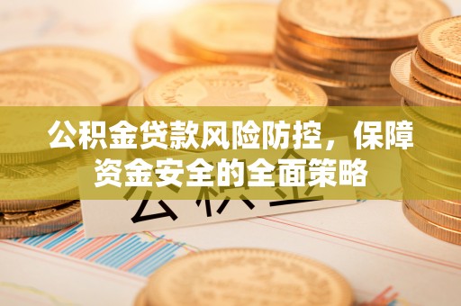港口公积金贷款风险防控，保障资金安全的全面策略