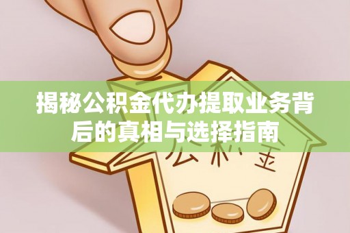 港口揭秘公积金代办提取业务背后的真相与选择指南
