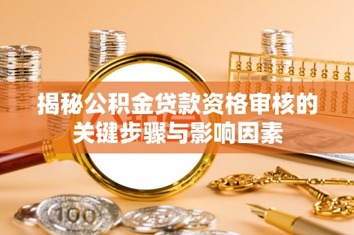 港口揭秘公积金贷款资格审核的关键步骤与影响因素