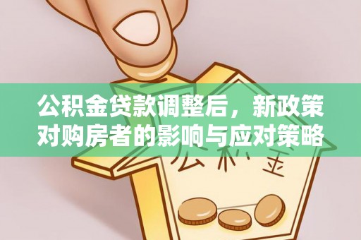 港口公积金贷款调整后，新政策对购房者的影响与应对策略