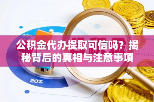 港口公积金代办提取可信吗？揭秘背后的真相与注意事项