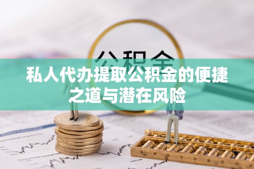 港口私人代办提取公积金的便捷之道与潜在风险