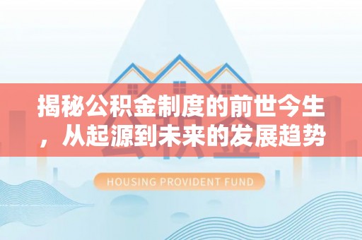 港口揭秘公积金制度的前世今生，从起源到未来的发展趋势