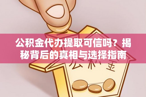 港口公积金代办提取可信吗？揭秘背后的真相与选择指南