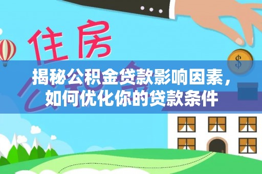 港口揭秘公积金贷款影响因素，如何优化你的贷款条件