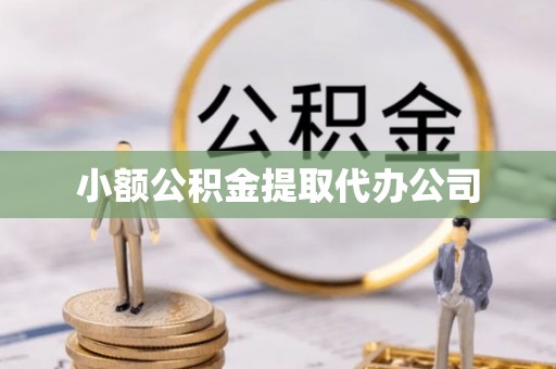 港口小额公积金提取代办公司