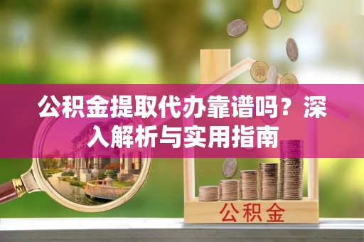港口公积金提取代办靠谱吗？深入解析与实用指南