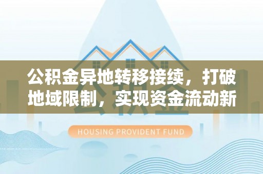 港口公积金异地转移接续，打破地域限制，实现资金流动新纪元