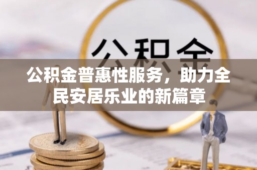港口公积金普惠性服务，助力全民安居乐业的新篇章