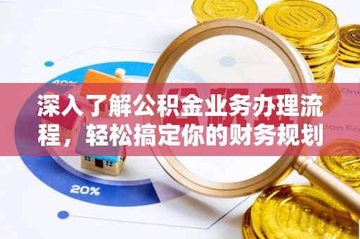 港口深入了解公积金业务办理流程，轻松搞定你的财务规划