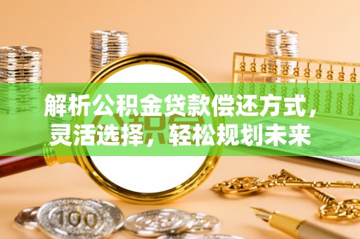 港口解析公积金贷款偿还方式，灵活选择，轻松规划未来