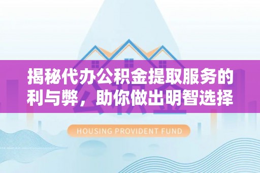港口揭秘代办公积金提取服务的利与弊，助你做出明智选择