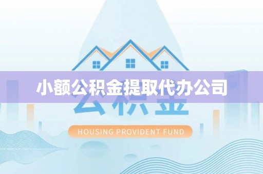港口小额公积金提取代办公司