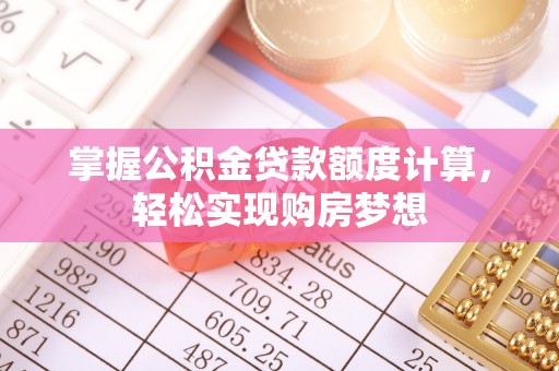 港口掌握公积金贷款额度计算，轻松实现购房梦想