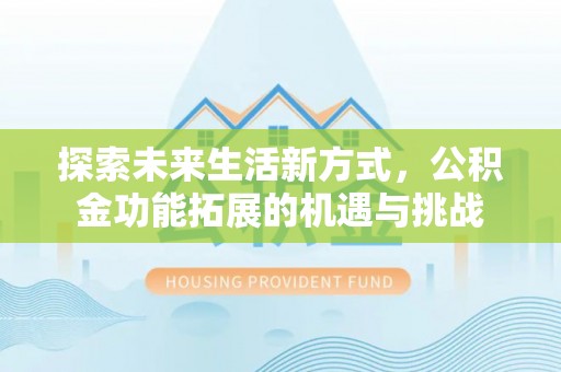 港口探索未来生活新方式，公积金功能拓展的机遇与挑战