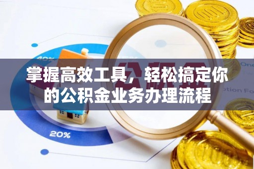 港口掌握高效工具，轻松搞定你的公积金业务办理流程