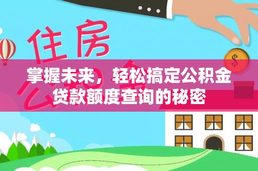 港口掌握未来，轻松搞定公积金贷款额度查询的秘密