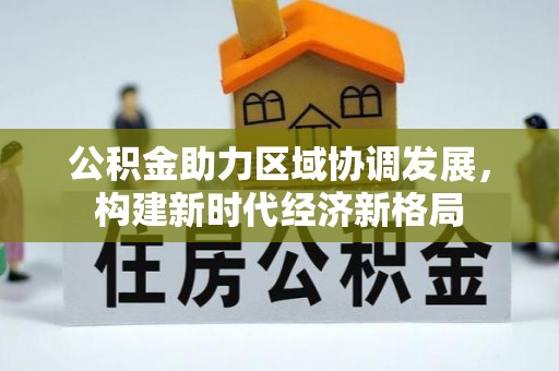 港口公积金助力区域协调发展，构建新时代经济新格局