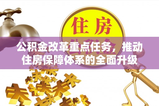 港口公积金改革重点任务，推动住房保障体系的全面升级
