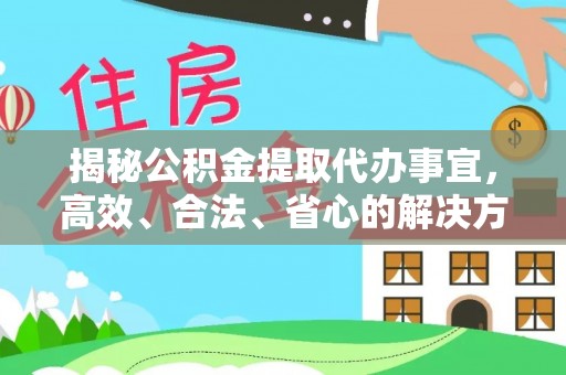 港口揭秘公积金提取代办事宜，高效、合法、省心的解决方案
