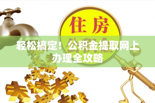 港口轻松搞定！公积金提取网上办理全攻略