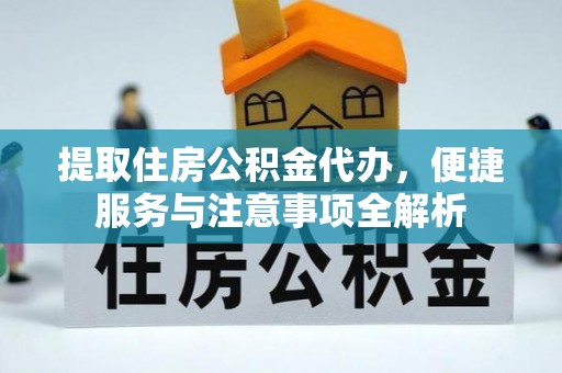 港口提取住房公积金代办，便捷服务与注意事项全解析